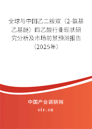 全球與中國(guó)乙二胺雙（2-氨基乙基醚）四乙酸行業(yè)現(xiàn)狀研究分析及市場(chǎng)前景預(yù)測(cè)報(bào)告（2025年）