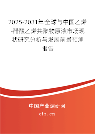 2025-2031年全球與中國乙烯-醋酸乙烯共聚物原液市場現(xiàn)狀研究分析與發(fā)展前景預(yù)測報告