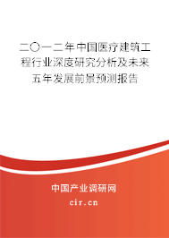 二〇一二年中國(guó)醫(yī)療建筑工程行業(yè)深度研究分析及未來(lái)五年發(fā)展前景預(yù)測(cè)報(bào)告 二〇一二年中國(guó)醫(yī)療建筑工程行業(yè)深度研究分析及未來(lái)五年發(fā)展前景預(yù)測(cè)報(bào)告