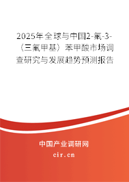 2025年全球與中國2-氟-3-（三氟甲基）苯甲酸市場調(diào)查研究與發(fā)展趨勢預(yù)測報告