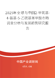2025年全球與中國2-甲氧基-4-氨基-5-乙硫基苯甲酸市場調(diào)查分析與發(fā)展趨勢研究報告
