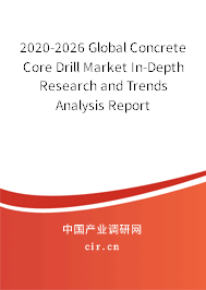 2020-2026 Global Concrete Core Drill Market In-Depth Research and Trends Analysis Report 2020-2026 Global Concrete Core Drill Market In-Depth Research and Trends Analysis Report