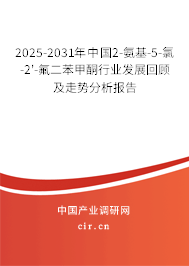 2025-2031年中國2-氨基-5-氯-2'-氟二苯甲酮行業(yè)發(fā)展回顧及走勢分析報(bào)告