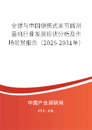 全球與中國便攜式關(guān)節(jié)臂測量機(jī)行業(yè)發(fā)展現(xiàn)狀分析及市場前景報告（2025-2031年）