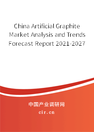 China Artificial Graphite Market Analysis and Trends Forecast Report 2021-2027 China Artificial Graphite Market Analysis and Trends Forecast Report 2021-2027