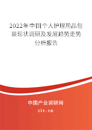 2022年中國個人護理用品包裝現(xiàn)狀調研及發(fā)展趨勢走勢分析報告 2022年中國個人護理用品包裝現(xiàn)狀調研及發(fā)展趨勢走勢分析報告