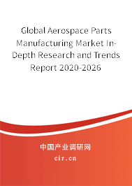 Global Aerospace Parts Manufacturing Market In-Depth Research and Trends Report 2020-2026 Global Aerospace Parts Manufacturing Market In-Depth Research and Trends Report 2020-2026