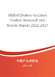 Global Cholera Vaccines Market Research and Trends Report 2021-2027