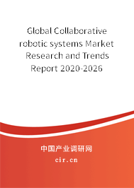 Global Collaborative robotic systems Market Research and Trends Report 2020-2026 Global Collaborative robotic systems Market Research and Trends Report 2020-2026