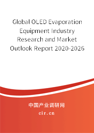 Global OLED Evaporation Equipment Industry Research and Market Outlook Report 2020-2026 Global OLED Evaporation Equipment Industry Research and Market Outlook Report 2020-2026