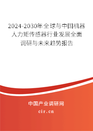 2024-2030年全球與中國機器人力矩傳感器行業(yè)發(fā)展全面調研與未來趨勢報告