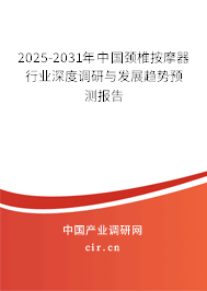 2025-2031年中國(guó)頸椎按摩器行業(yè)深度調(diào)研與發(fā)展趨勢(shì)預(yù)測(cè)報(bào)告 2025-2031年中國(guó)頸椎按摩器行業(yè)深度調(diào)研與發(fā)展趨勢(shì)預(yù)測(cè)報(bào)告