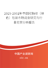 2025-2031年中國可持續(xù)（綠色）包裝市場調(diào)查研究與行業(yè)前景分析報告