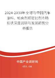 2024-2030年全球與中國汽車涂料、粘合劑和密封劑市場現(xiàn)狀深度調(diào)研與發(fā)展趨勢分析報告