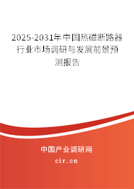 2025-2031年中國(guó)熱磁斷路器行業(yè)市場(chǎng)調(diào)研與發(fā)展前景預(yù)測(cè)報(bào)告