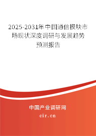 2025-2031年中國(guó)通信模塊市場(chǎng)現(xiàn)狀深度調(diào)研與發(fā)展趨勢(shì)預(yù)測(cè)報(bào)告
