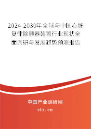 2024-2030年全球與中國心臟復律除顫器裝置行業(yè)現(xiàn)狀全面調研與發(fā)展趨勢預測報告