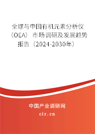 全球與中國有機元素分析儀（OEA）市場調(diào)研及發(fā)展趨勢報告（2024-2030年）
