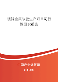 鍍鋅金屬軟管生產(chǎn)項(xiàng)目可行性研究報(bào)告