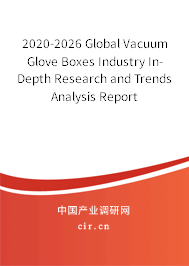 2020-2026 Global Vacuum Glove Boxes Industry In-Depth Research and Trends Analysis Report 2020-2026 Global Vacuum Glove Boxes Industry In-Depth Research and Trends Analysis Report