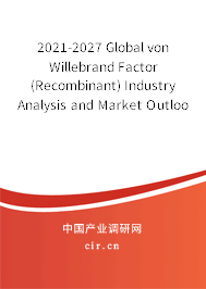 2021-2027 Global von Willebrand Factor (Recombinant) Industry Analysis and Market Outlook Report 2021-2027 Global von Willebrand Factor (Recombinant) Industry Analysis and Market Outlook Report