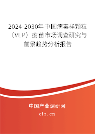 2024-2030年中國(guó)病毒樣顆粒（VLP）疫苗市場(chǎng)調(diào)查研究與前景趨勢(shì)分析報(bào)告