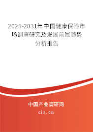 2025-2031年中國(guó)健康保險(xiǎn)市場(chǎng)調(diào)查研究及發(fā)展前景趨勢(shì)分析報(bào)告