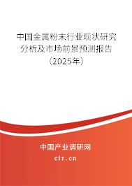 中國金屬粉末行業(yè)現(xiàn)狀研究分析及市場前景預測報告（2025年）
