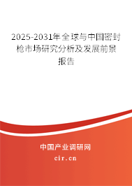 2025-2031年全球與中國密封槍市場研究分析及發(fā)展前景報告