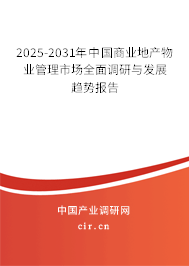 2025-2031年中國商業(yè)地產(chǎn)物業(yè)管理市場全面調研與發(fā)展趨勢報告