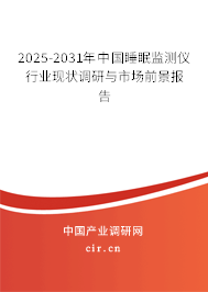 2025-2031年中國睡眠監(jiān)測儀行業(yè)現(xiàn)狀調(diào)研與市場前景報(bào)告