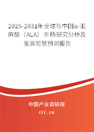 2025-2031年全球與中國α-亞麻酸（ALA）市場研究分析及發(fā)展前景預測報告