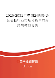 2025-2031年中國2-脫氧-D-葡萄糖行業(yè)市場分析與前景趨勢預(yù)測報(bào)告