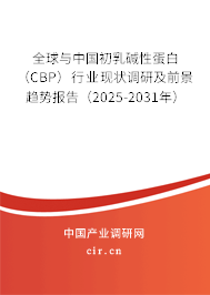全球與中國(guó)初乳堿性蛋白（CBP）行業(yè)現(xiàn)狀調(diào)研及前景趨勢(shì)報(bào)告（2025-2031年）