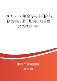 2026-2032年全球與中國(guó)高純陰極銅行業(yè)市場(chǎng)調(diào)研及前景趨勢(shì)預(yù)測(cè)報(bào)告