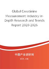 Global Creatinine Measurement Industry In-Depth Research and Trends Report 2020-2026 Global Creatinine Measurement Industry In-Depth Research and Trends Report 2020-2026