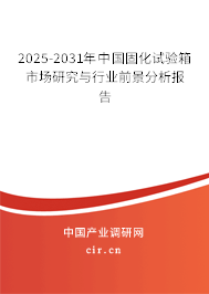 2025-2031年中國固化試驗(yàn)箱市場(chǎng)研究與行業(yè)前景分析報(bào)告