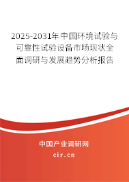 2025-2031年中國環(huán)境試驗與可靠性試驗設(shè)備市場現(xiàn)狀全面調(diào)研與發(fā)展趨勢分析報告