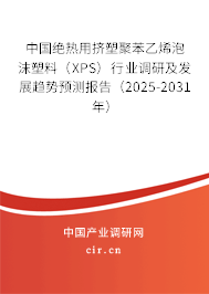 中國(guó)絕熱用擠塑聚苯乙烯泡沫塑料（XPS）行業(yè)調(diào)研及發(fā)展趨勢(shì)預(yù)測(cè)報(bào)告（2025-2031年）