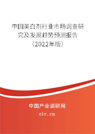 中國美白劑行業(yè)市場調(diào)查研究及發(fā)展趨勢預測報告（2022年版）