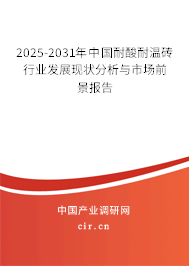 2025-2031年中國耐酸耐溫磚行業(yè)發(fā)展現(xiàn)狀分析與市場(chǎng)前景報(bào)告