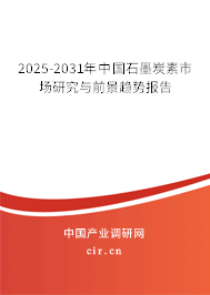 2025-2031年中國石墨炭素市場研究與前景趨勢報告 2025-2031年中國石墨炭素市場研究與前景趨勢報告