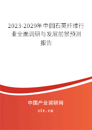 2023-2029年中國石英纖維行業(yè)全面調(diào)研與發(fā)展前景預(yù)測報(bào)告 2023-2029年中國石英纖維行業(yè)全面調(diào)研與發(fā)展前景預(yù)測報(bào)告