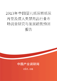 2013年中國嬰兒紙尿褲紙尿片墊及成人失禁用品行業(yè)市場調(diào)查研究與發(fā)展趨勢預測報告