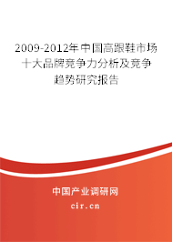 2009-2012年中國(guó)高跟鞋市場(chǎng)十大品牌競(jìng)爭(zhēng)力分析及競(jìng)爭(zhēng)趨勢(shì)研究報(bào)告 2009-2012年中國(guó)高跟鞋市場(chǎng)十大品牌競(jìng)爭(zhēng)力分析及競(jìng)爭(zhēng)趨勢(shì)研究報(bào)告