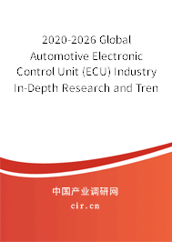 2020-2026 Global Automotive Electronic Control Unit (ECU) Industry In-Depth Research and Trends Forecast Report 2020-2026 Global Automotive Electronic Control Unit (ECU) Industry In-Depth Research and Trends Forecast Report