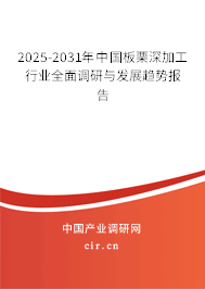 2025-2031年中國板栗深加工行業(yè)全面調研與發(fā)展趨勢報告