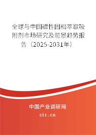 全球與中國(guó)磁性固相萃取吸附劑市場(chǎng)研究及前景趨勢(shì)報(bào)告（2025-2031年）