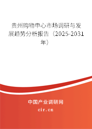 貴州購(gòu)物中心市場(chǎng)調(diào)研與發(fā)展趨勢(shì)分析報(bào)告（2025-2031年）