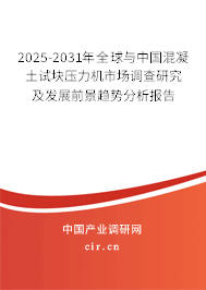 2025-2031年全球與中國混凝土試塊壓力機市場調查研究及發(fā)展前景趨勢分析報告 2025-2031年全球與中國混凝土試塊壓力機市場調查研究及發(fā)展前景趨勢分析報告